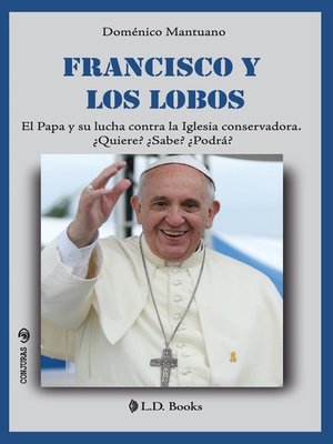 cover image of Francisco y los lobos. El Papa y su lucha contra la Iglesia conservadora. ¿Quiere? ¿Sabe? ¿Podrá?